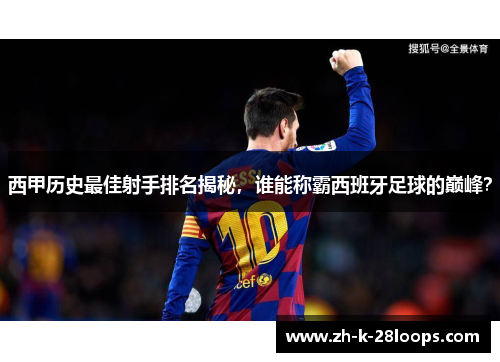 西甲历史最佳射手排名揭秘，谁能称霸西班牙足球的巅峰？