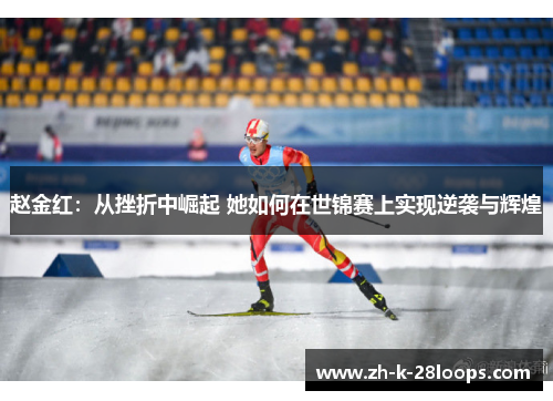 赵金红：从挫折中崛起 她如何在世锦赛上实现逆袭与辉煌