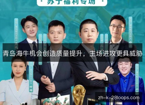 青岛海牛机会创造质量提升，主场进攻更具威胁